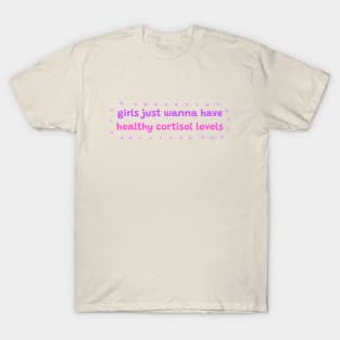 Girls just wanna have healthy cortisol levels T-Shirt